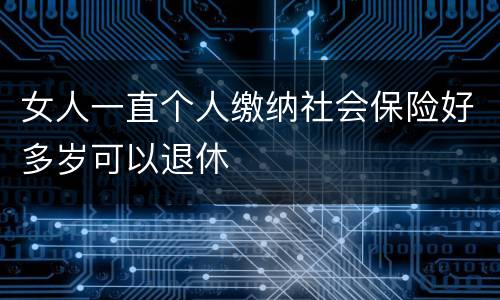 女人一直个人缴纳社会保险好多岁可以退休