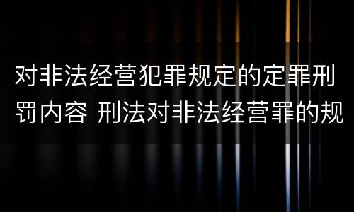 对非法经营犯罪规定的定罪刑罚内容 刑法对非法经营罪的规定