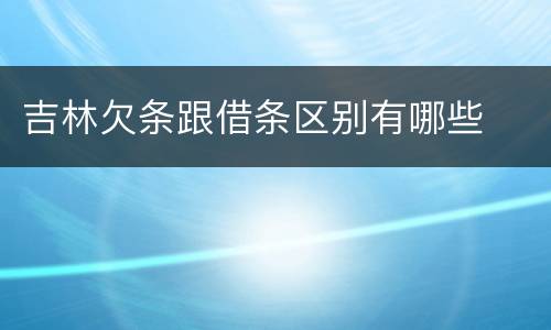 吉林欠条跟借条区别有哪些