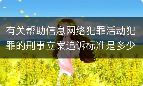 有关帮助信息网络犯罪活动犯罪的刑事立案追诉标准是多少