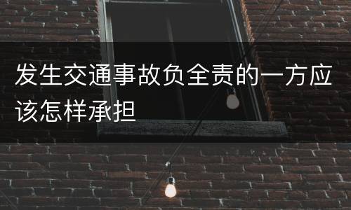 发生交通事故负全责的一方应该怎样承担