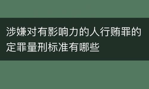 涉嫌对有影响力的人行贿罪的定罪量刑标准有哪些