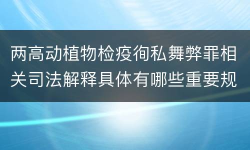 两高动植物检疫徇私舞弊罪相关司法解释具体有哪些重要规定