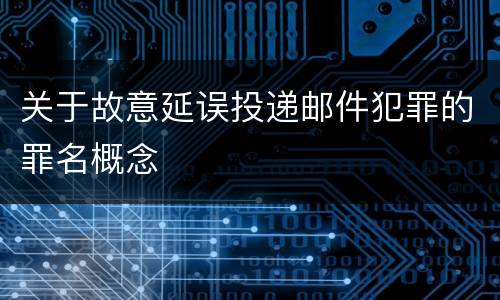 关于故意延误投递邮件犯罪的罪名概念