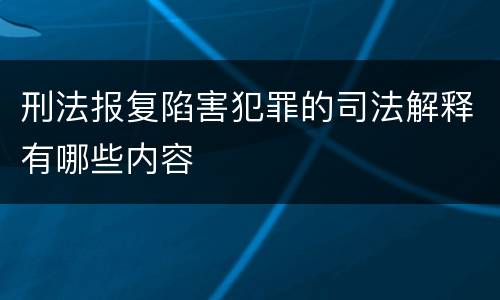 刑法报复陷害犯罪的司法解释有哪些内容