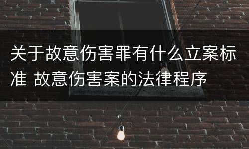 关于故意伤害罪有什么立案标准 故意伤害案的法律程序