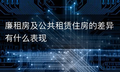 廉租房及公共租赁住房的差异有什么表现