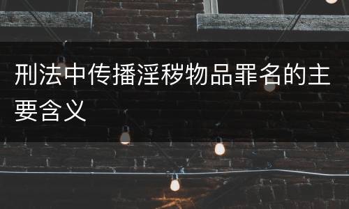 刑法中传播淫秽物品罪名的主要含义
