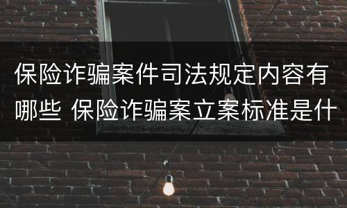 保险诈骗案件司法规定内容有哪些 保险诈骗案立案标准是什么
