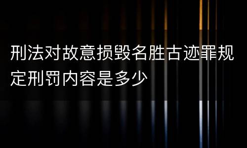 刑法对故意损毁名胜古迹罪规定刑罚内容是多少