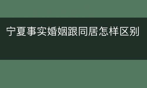 宁夏事实婚姻跟同居怎样区别