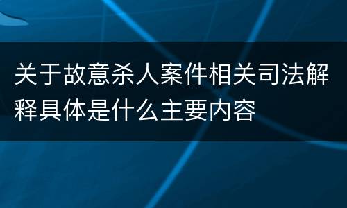 关于故意杀人案件相关司法解释具体是什么主要内容
