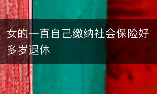 女的一直自己缴纳社会保险好多岁退休