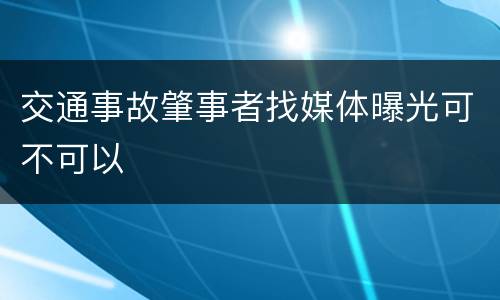 交通事故肇事者找媒体曝光可不可以