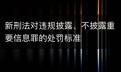 新刑法对违规披露、不披露重要信息罪的处罚标准
