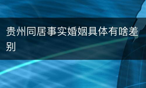 贵州同居事实婚姻具体有啥差别
