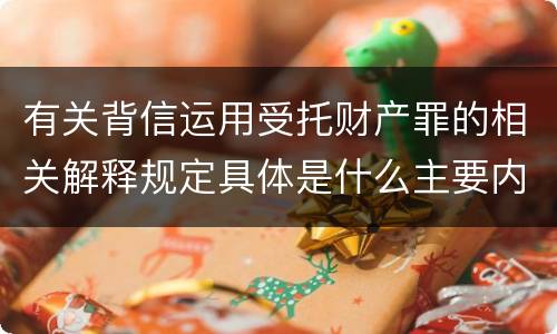 有关背信运用受托财产罪的相关解释规定具体是什么主要内容