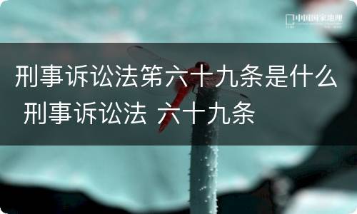 刑事诉讼法笫六十九条是什么 刑事诉讼法 六十九条