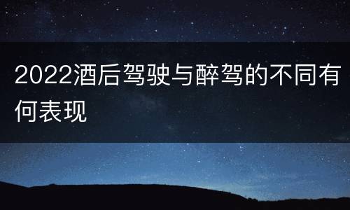 2022酒后驾驶与醉驾的不同有何表现