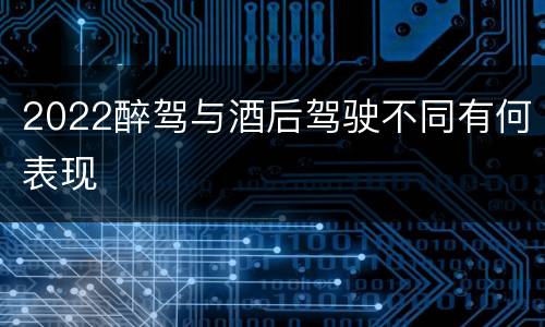 2022醉驾与酒后驾驶不同有何表现