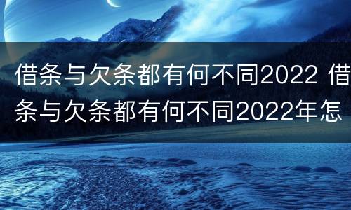 借条与欠条都有何不同2022 借条与欠条都有何不同2022年怎么写