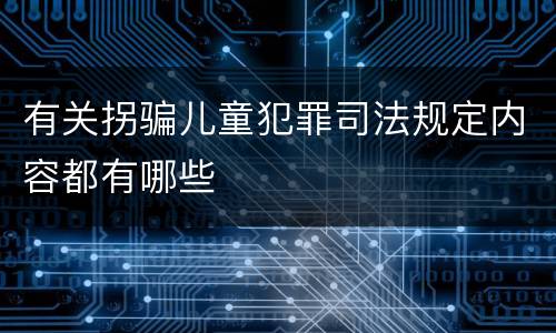 有关拐骗儿童犯罪司法规定内容都有哪些