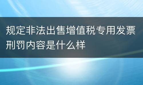 规定非法出售增值税专用发票刑罚内容是什么样
