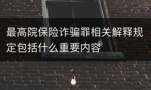 最高院保险诈骗罪相关解释规定包括什么重要内容