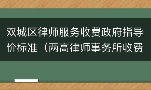 双城区律师服务收费政府指导价标准（两高律师事务所收费标准）