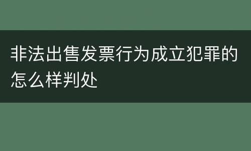 非法出售发票行为成立犯罪的怎么样判处