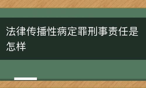 法律传播性病定罪刑事责任是怎样