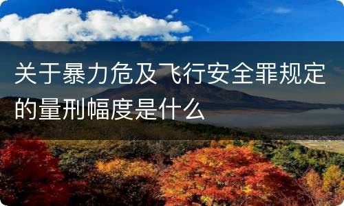关于暴力危及飞行安全罪规定的量刑幅度是什么