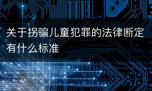 关于拐骗儿童犯罪的法律断定有什么标准