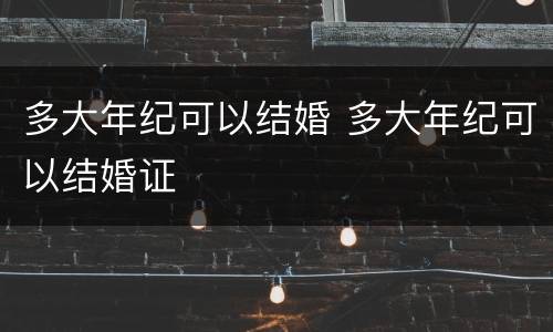多大年纪可以结婚 多大年纪可以结婚证