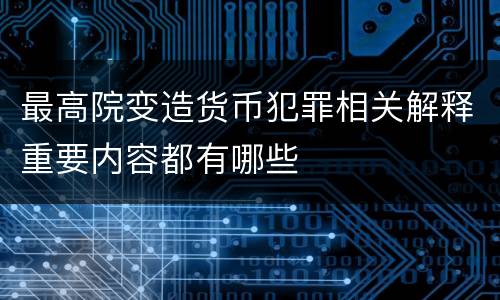 最高院变造货币犯罪相关解释重要内容都有哪些