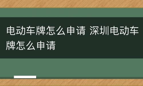 电动车牌怎么申请 深圳电动车牌怎么申请