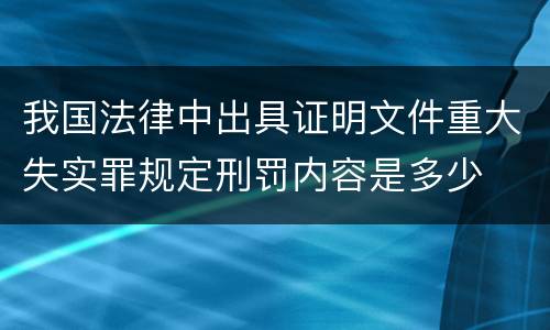 我国法律中出具证明文件重大失实罪规定刑罚内容是多少