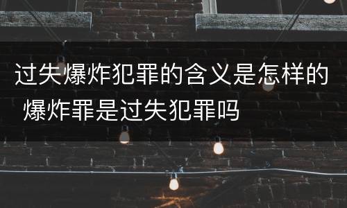 过失爆炸犯罪的含义是怎样的 爆炸罪是过失犯罪吗