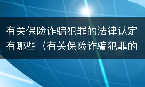 有关保险诈骗犯罪的法律认定有哪些（有关保险诈骗犯罪的法律认定有哪些内容）