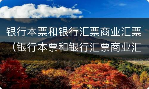 银行本票和银行汇票商业汇票（银行本票和银行汇票商业汇票的相同点）