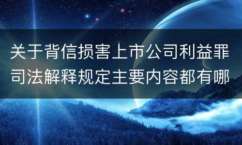 关于背信损害上市公司利益罪司法解释规定主要内容都有哪些