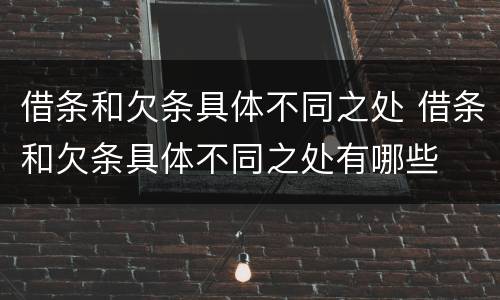 借条和欠条具体不同之处 借条和欠条具体不同之处有哪些