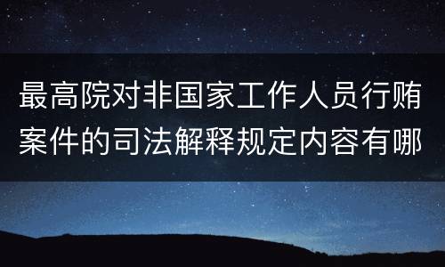 最高院对非国家工作人员行贿案件的司法解释规定内容有哪些
