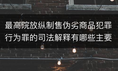 最高院放纵制售伪劣商品犯罪行为罪的司法解释有哪些主要规定