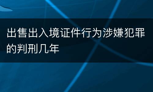 出售出入境证件行为涉嫌犯罪的判刑几年