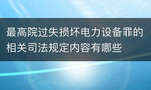 最高院过失损坏电力设备罪的相关司法规定内容有哪些