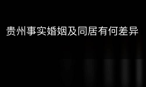 贵州事实婚姻及同居有何差异