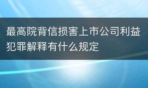 最高院背信损害上市公司利益犯罪解释有什么规定