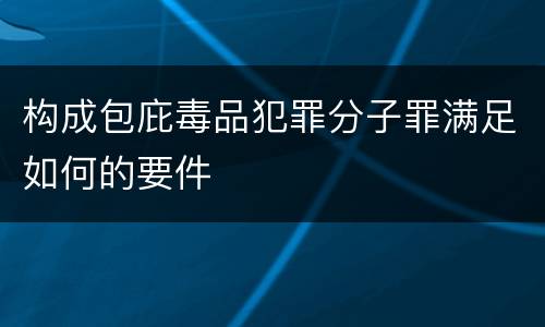 构成包庇毒品犯罪分子罪满足如何的要件