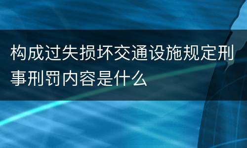 构成过失损坏交通设施规定刑事刑罚内容是什么